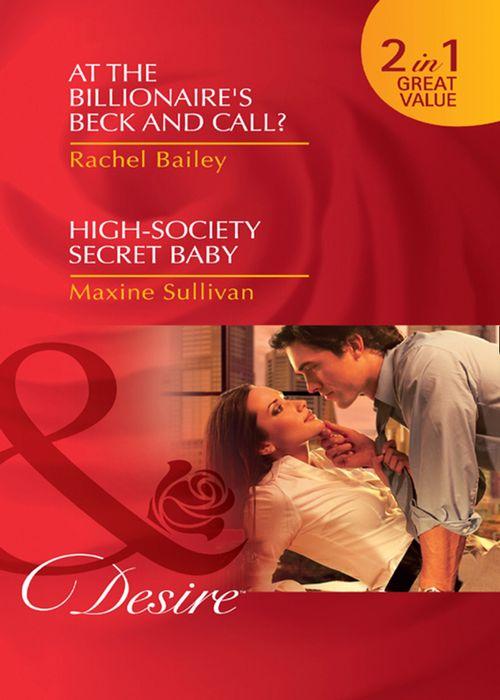 At the Billionaire&#39;s Beck and Call? / High-Society Secret Baby: At the Billionaire&#39;s Beck and Call? / High-Society Secret Baby (Mills &amp; Boon Desire): First edition