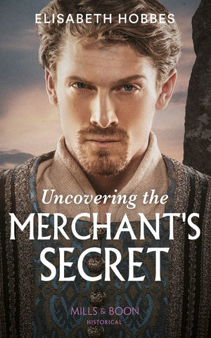 Uncovering The Merchant&#39;s Secret (Mills &amp; Boon Historical)