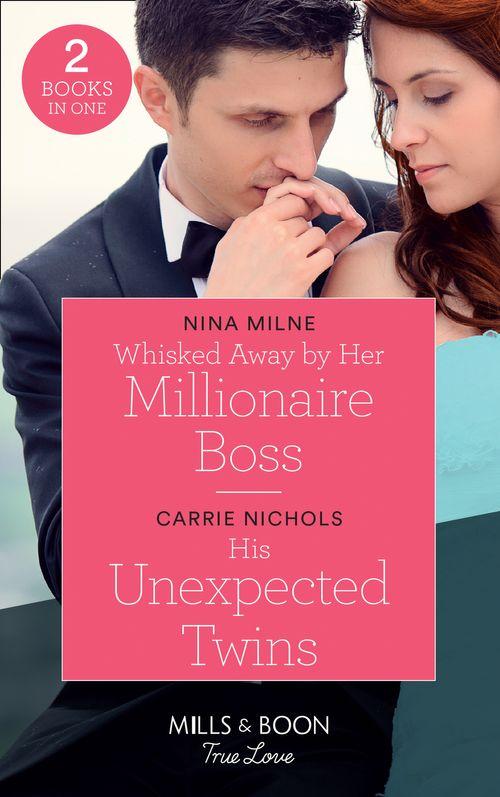 Whisked Away By Her Millionaire Boss / His Unexpected Twins: Whisked Away by Her Millionaire Boss / His Unexpected Twins (Small-Town Sweethearts) (Mills &amp; Boon True Love)