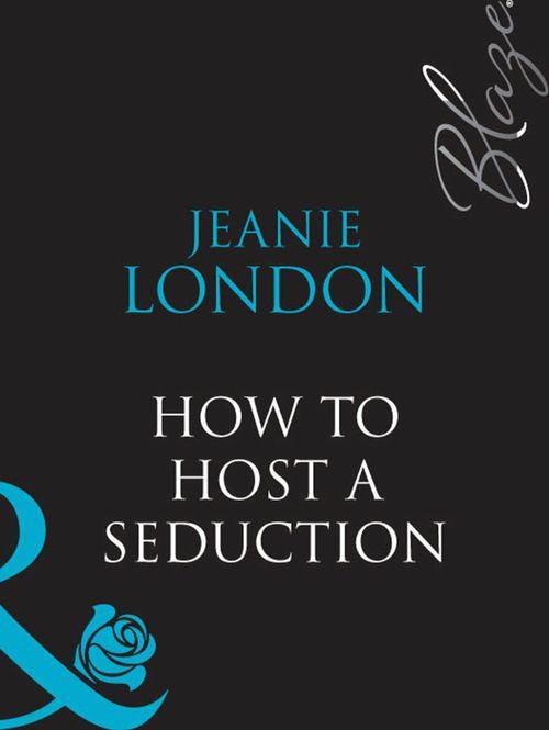 How To Host A Seduction (Mills &amp; Boon Blaze): First edition