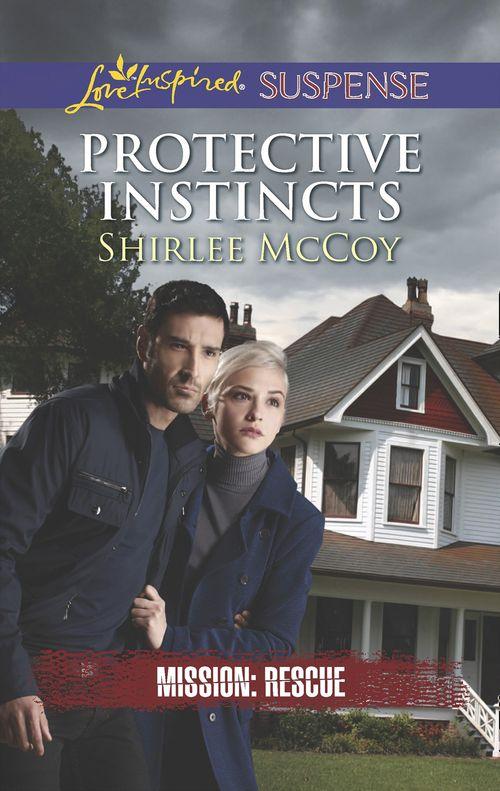 Mission: Rescue - Protective Instincts (Mills &amp; Boon Love Inspired Suspense) (Mission: Rescue, Book 1): First edition