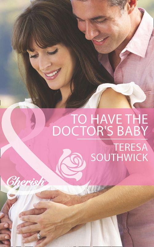 Men of Mercy Medical - To Have the Doctor&#39;s Baby (Mills &amp; Boon Cherish) (Men of Mercy Medical, Book 7): First edition