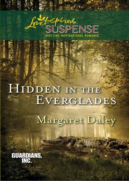 Guardians, Inc. - Hidden In The Everglades (Mills &amp; Boon Love Inspired Suspense) (Guardians, Inc., Book 3): First edition