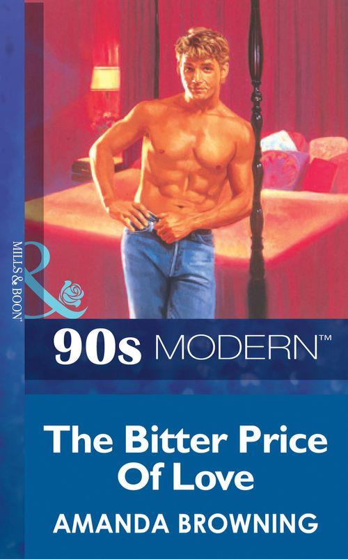 The Bitter Price Of Love (Mills &amp; Boon Vintage 90s Modern): First edition