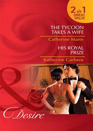 The Tycoon Takes a Wife / His Royal Prize: The Tycoon Takes a Wife / His Royal Prize (Mills &amp; Boon Desire): First edition