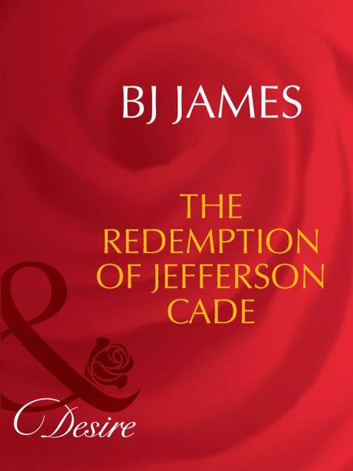 The Redemption Of Jefferson Cade (Mills &amp; Boon Desire): First edition