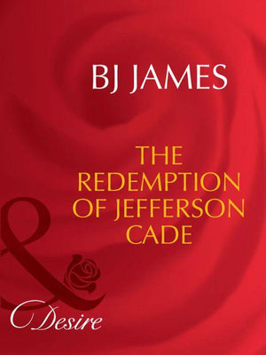 The Redemption Of Jefferson Cade (Mills &amp; Boon Desire): First edition