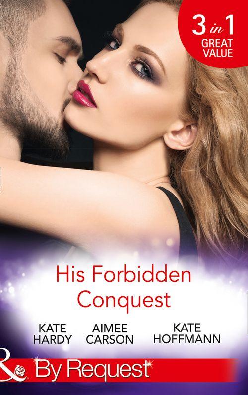 His Forbidden Conquest: A Moment on the Lips / The Best Mistake of Her Life / Not Just Friends (Mills &amp; Boon By Request)