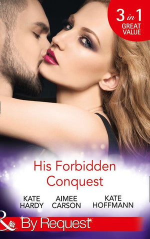 His Forbidden Conquest: A Moment on the Lips / The Best Mistake of Her Life / Not Just Friends (Mills &amp; Boon By Request)
