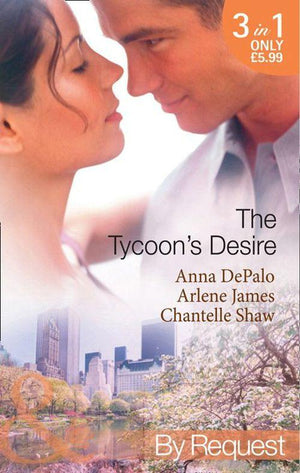 The Tycoon&#39;s Desire: Under the Tycoon&#39;s Protection / Tycoon Meets Texan! / The Greek Tycoon&#39;s Virgin Mistress (Mills &amp; Boon By Request): First edition