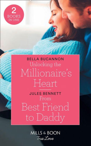 Unlocking The Millionaire&#39;s Heart: Unlocking the Millionaire&#39;s Heart / From Best Friend to Daddy (Return to Stonerock) (Mills &amp; Boon True Love)