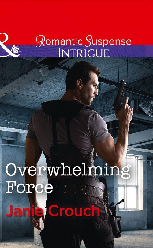 Omega Sector: Critical Response - Overwhelming Force (Mills &amp; Boon Intrigue) (Omega Sector: Critical Response, Book 5)