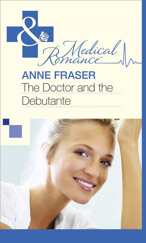The Doctor and the Debutante (Mills &amp; Boon Medical): First edition