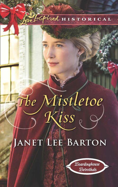 Boardinghouse Betrothals - The Mistletoe Kiss (Mills &amp; Boon Love Inspired Historical) (Boardinghouse Betrothals, Book 5)
