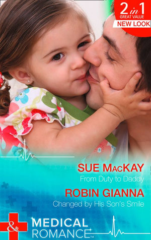 From Duty to Daddy: From Duty to Daddy / Changed by His Son&#39;s Smile: First edition