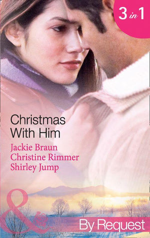 Christmas with Him: The Tycoon&#39;s Christmas Proposal / A Bravo Christmas Reunion / Marry-Me Christmas (Mills &amp; Boon By Request): First edition