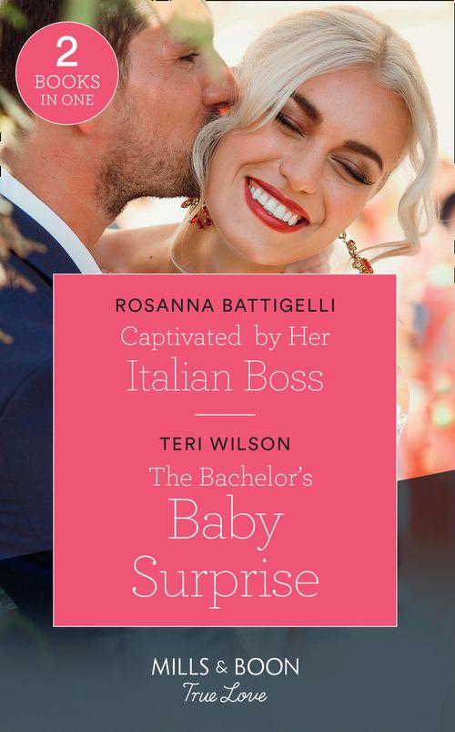 Captivated By Her Italian Boss: Captivated by Her Italian Boss / The Bachelor&#39;s Baby Surprise (Wilde Hearts) (Mills &amp; Boon True Love)