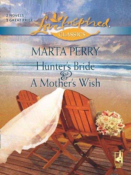 Hunter&#39;s Bride and A Mother&#39;s Wish: Hunter&#39;s Bride / A Mother&#39;s Wish (Mills &amp; Boon Love Inspired): First edition
