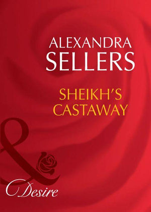 Sons of the Desert: The Sultans - Sheikh&#39;s Castaway (Mills &amp; Boon Desire) (Sons of the Desert: The Sultans, Book 4): First edition