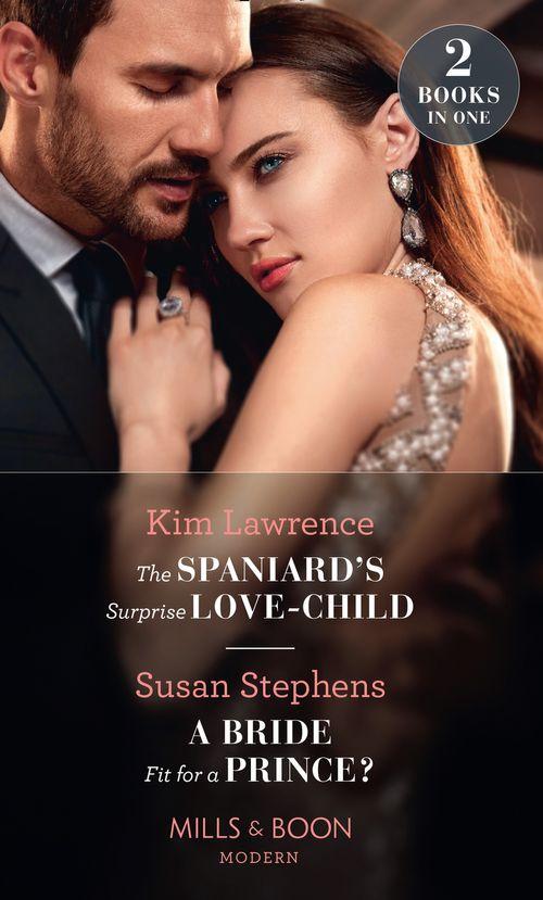 The Spaniard&#39;s Surprise Love-Child / A Bride Fit For A Prince?: The Spaniard&#39;s Surprise Love-Child / A Bride Fit for a Prince? (Mills &amp; Boon Modern)