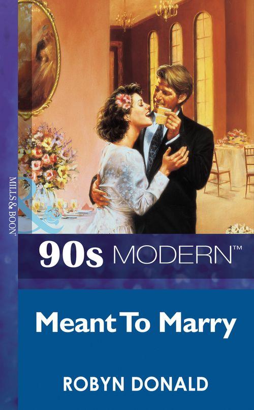Meant To Marry (Mills &amp; Boon Vintage 90s Modern): First edition