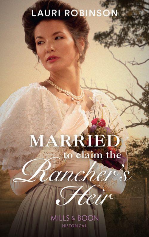 Married To Claim The Rancher&#39;s Heir (Mills &amp; Boon Historical)