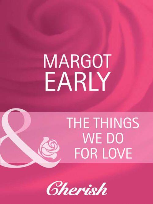 The Things We Do For Love (Mills &amp; Boon Cherish): First edition