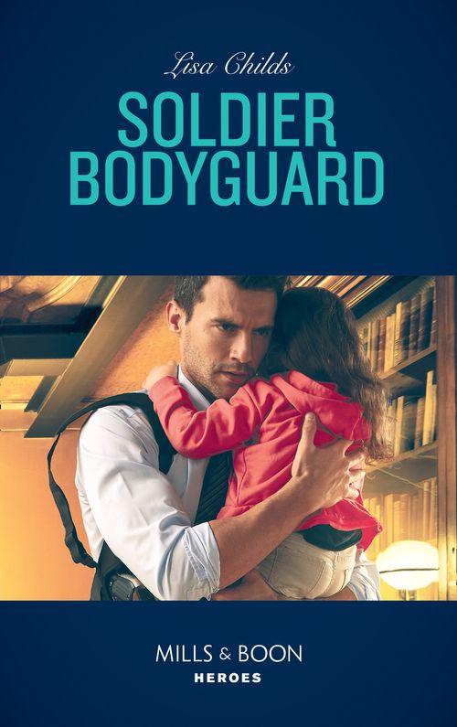 Bachelor Bodyguards - Soldier Bodyguard (Mills &amp; Boon Heroes) (Bachelor Bodyguards, Book 8)