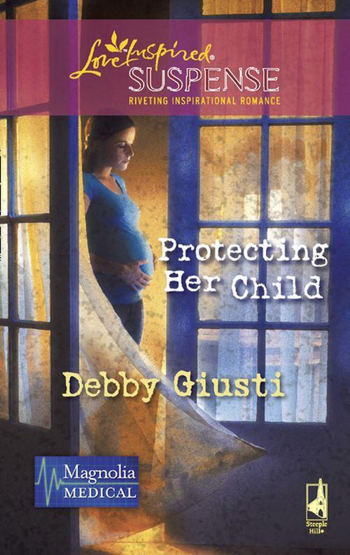 Magnolia Medical - Protecting Her Child (Mills &amp; Boon Love Inspired) (Magnolia Medical, Book 2): First edition