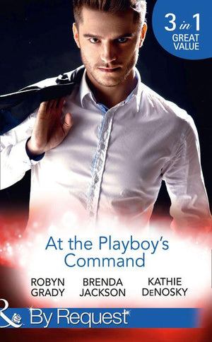 At The Playboy&#39;s Command: Millionaire Playboy, Maverick Heiress (The Millionaire&#39;s Club, Book 4) / Temptation (The Millionaire&#39;s Club, Book 5) / In Bed with the Opposition (The Millionaire&#39;s Club, Book 6) (Mills &amp; Boon By Request)