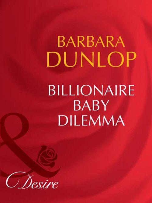 Billionaires and Babies - Billionaire Baby Dilemma (Mills &amp; Boon Desire) (Billionaires and Babies, Book 14): First edition