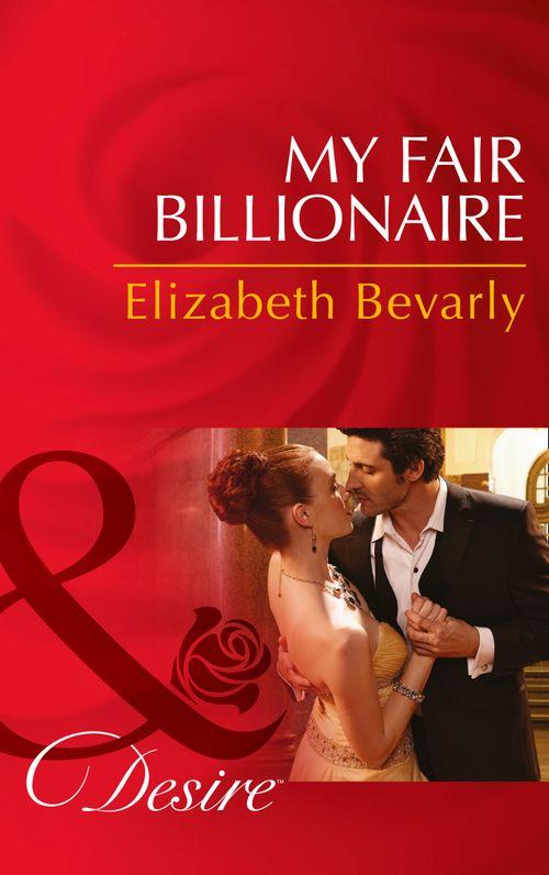 My Fair Billionaire (Mills &amp; Boon Desire): First edition