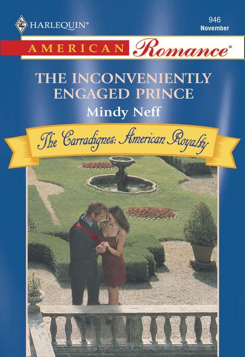 The Inconveniently Engaged Prince (Mills &amp; Boon American Romance): First edition
