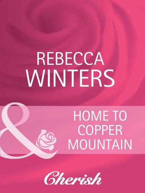 Home To Copper Mountain (Mills & Boon Cherish): First edition (9781408945018)