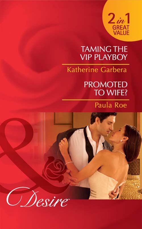 Taming the VIP Playboy / Promoted To Wife?: Taming the VIP Playboy (Miami Nights, Book 1) / Promoted to Wife? (Mills &amp; Boon Desire): First edition