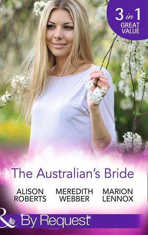 The Australian&#39;s Bride: Marrying the Millionaire Doctor / Children&#39;s Doctor, Meant-to-be Wife / A Bride and Child Worth Waiting For (Mills &amp; Boon By Request): First edition