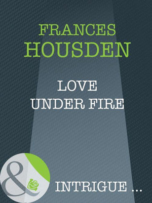 Love Under Fire (Mills &amp; Boon Intrigue): First edition