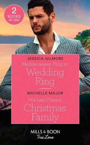 Mediterranean Fling To Wedding Ring / His Last-Chance Christmas Family: Mediterranean Fling to Wedding Ring / His Last-Chance Christmas Family (Welcome to Starlight) (Mills &amp; Boon True Love)