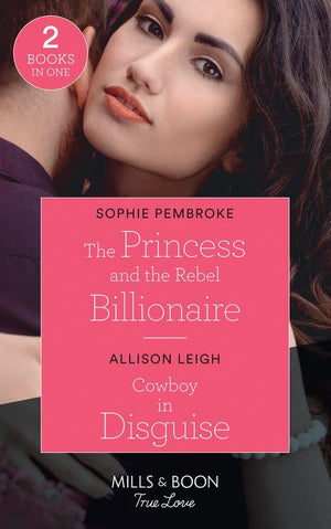 The Princess And The Rebel Billionaire / Cowboy In Disguise: The Princess and the Rebel Billionaire / Cowboy in Disguise (The Fortunes of Texas: The Hotel Fortune) (Mills &amp; Boon True Love)