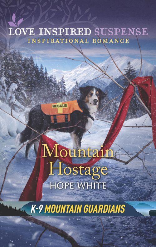 K-9 Mountain Guardians - Mountain Hostage (Mills &amp; Boon Love Inspired Suspense) (K-9 Mountain Guardians, Book 2)