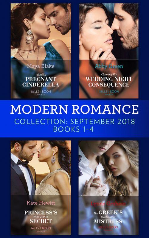 Modern Romance September 2018 Books 1-4: The Greek&#39;s Blackmailed Mistress / Princess&#39;s Nine-Month Secret / Claiming His Wedding Night Consequence / Sheikh&#39;s Pregnant Cinderella