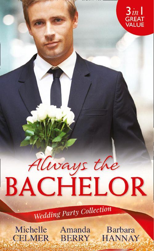 Wedding Party Collection: Always The Bachelor: Best Man&#39;s Conquest / One Night with the Best Man / The Bridesmaid&#39;s Best Man