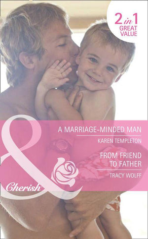 A Marriage-Minded Man / From Friend to Father: A Marriage-Minded Man / From Friend to Father (Mills &amp; Boon Cherish): First edition