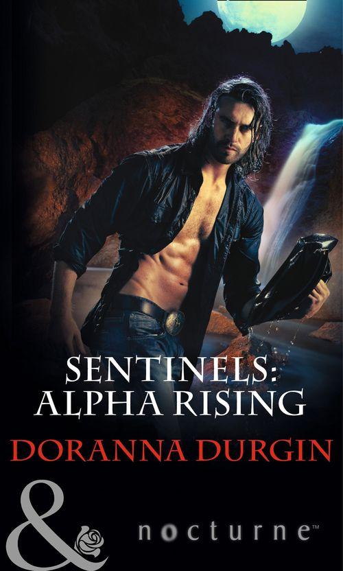 Sentinels - Sentinels: Alpha Rising (Mills &amp; Boon Nocturne) (Sentinels, Book 7): First edition