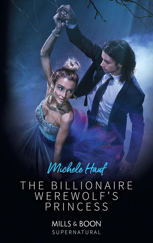 The Billionaire Werewolf&#39;s Princess (Mills &amp; Boon Supernatural)