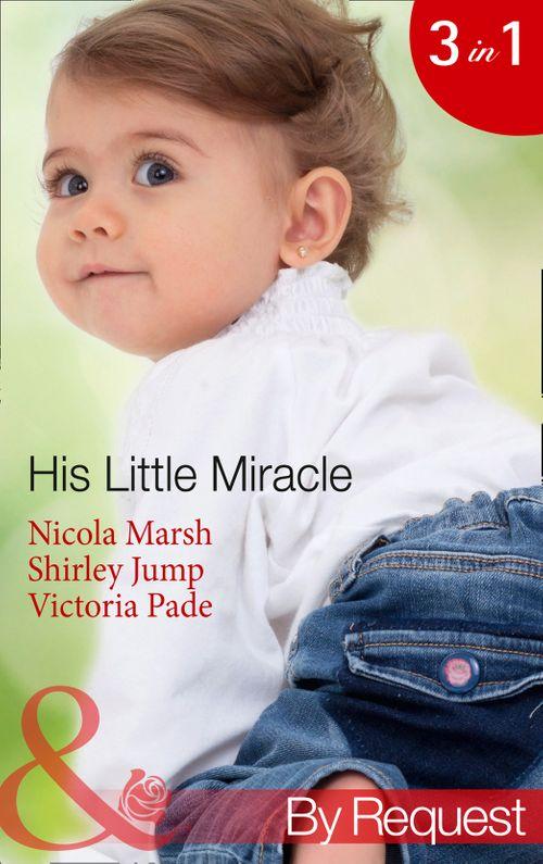 His Little Miracle: The Billionaire&#39;s Baby (Baby on Board, Book 20) / Doorstep Daddy (Baby on Board, Book 22) / Baby Be Mine (A Ranching Family, Book 11) (Mills &amp; Boon By Request): First edition