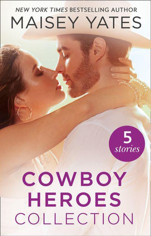 The Maisey Yates Collection : Cowboy Heroes: Take Me, Cowboy / Hold Me, Cowboy / Seduce Me, Cowboy / Claim Me, Cowboy / The Rancher&#39;s Baby
