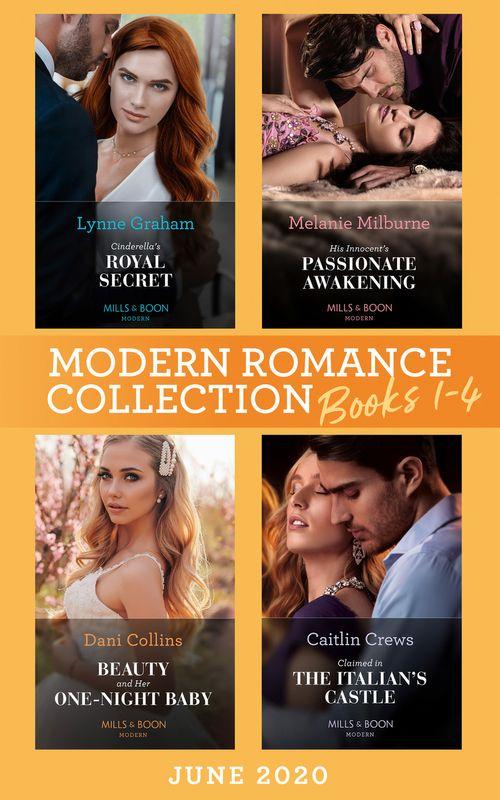 Modern Romance June 2020 Books 1-4: Cinderella&#39;s Royal Secret / His Innocent&#39;s Passionate Awakening / Beauty and Her One-Night Baby / Claimed in the Italian&#39;s Castle