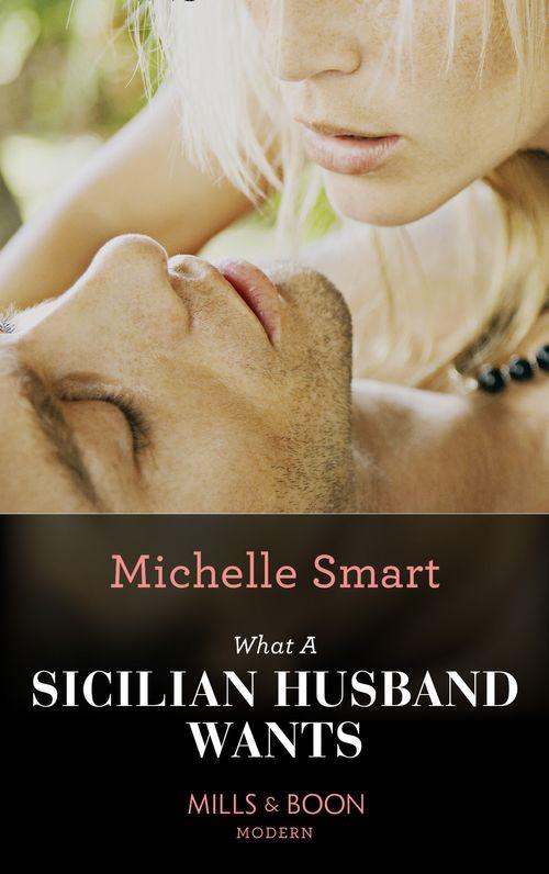 The Irresistible Sicilians - What A Sicilian Husband Wants (Mills &amp; Boon Modern) (The Irresistible Sicilians, Book 1): First edition