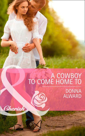 Cadence Creek Cowboys - A Cowboy To Come Home To (Mills &amp; Boon Cherish) (Cadence Creek Cowboys, Book 4): First edition